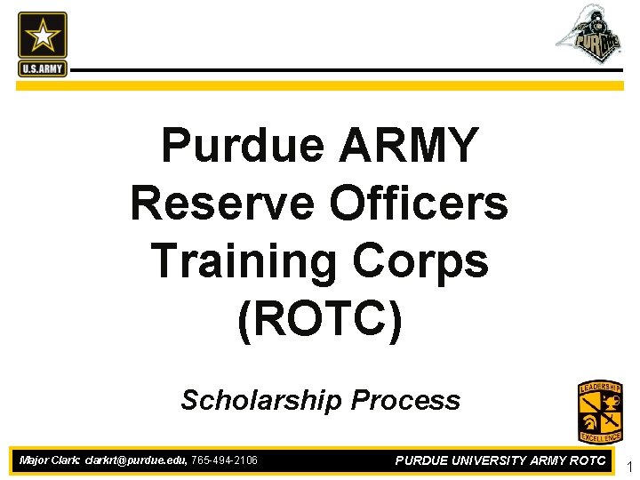 Purdue ARMY Reserve Officers Training Corps (ROTC) Scholarship Process Major Clark: clarkrt@purdue. edu, 765