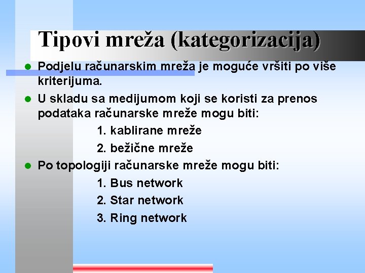 Tipovi mreža (kategorizacija) Podjelu računarskim mreža je moguće vršiti po više kriterijuma. l U