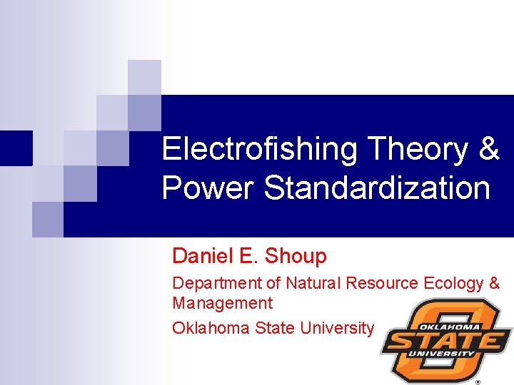 Electrofishing Theory & Power Standardization Daniel E. Shoup Department of Natural Resource Ecology &