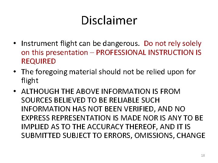 Disclaimer • Instrument flight can be dangerous. Do not rely solely on this presentation Disclaimer • Instrument flight can be dangerous. Do not rely solely on this presentation