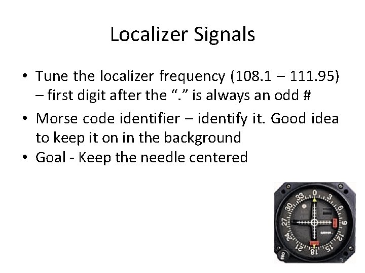 Localizer Signals • Tune the localizer frequency (108. 1 – 111. 95) – first Localizer Signals • Tune the localizer frequency (108. 1 – 111. 95) – first