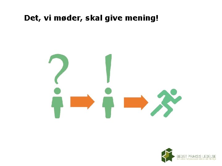 Det, vi møder, skal give mening! Det, vi møder, skal give mening!
