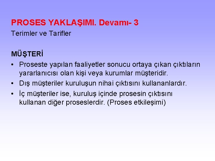 PROSES YAKLAŞIMI. Devamı- 3 Terimler ve Tarifler MÜŞTERİ • Proseste yapılan faaliyetler sonucu ortaya