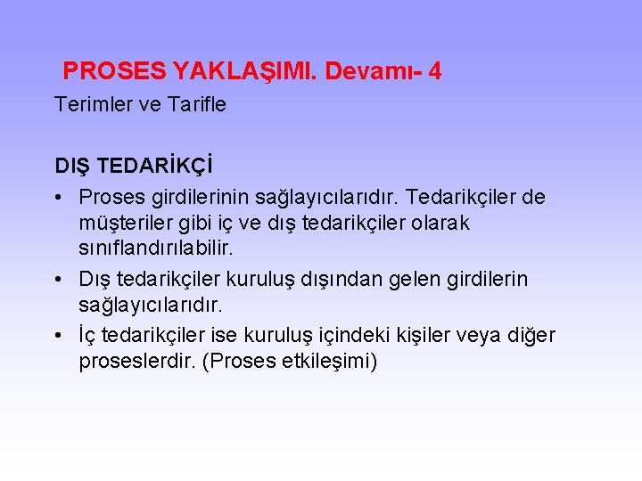  PROSES YAKLAŞIMI. Devamı- 4 Terimler ve Tarifle DIŞ TEDARİKÇİ • Proses girdilerinin sağlayıcılarıdır.