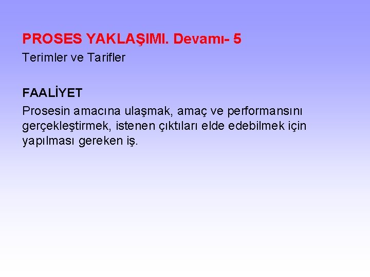 PROSES YAKLAŞIMI. Devamı- 5 Terimler ve Tarifler FAALİYET Prosesin amacına ulaşmak, amaç ve performansını