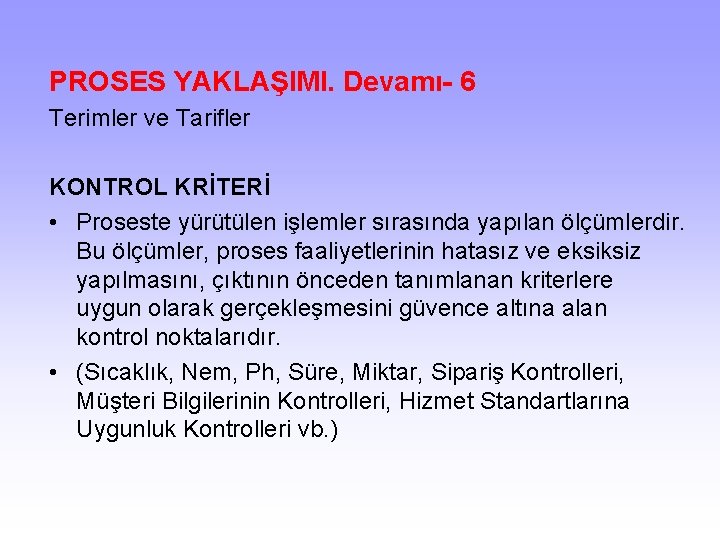 PROSES YAKLAŞIMI. Devamı- 6 Terimler ve Tarifler KONTROL KRİTERİ • Proseste yürütülen işlemler sırasında