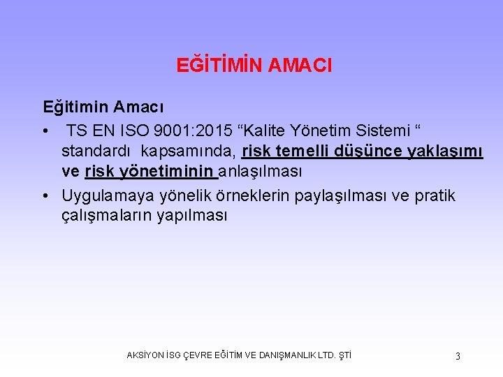  EĞİTİMİN AMACI Eğitimin Amacı • TS EN ISO 9001: 2015 “Kalite Yönetim Sistemi