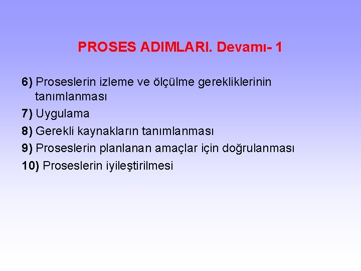 PROSES ADIMLARI. Devamı- 1 6) Proseslerin izleme ve ölçülme gerekliklerinin tanımlanması 7) Uygulama 8)