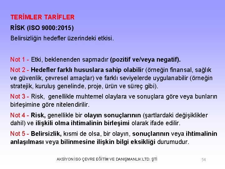 TERİMLER TARİFLER RİSK (ISO 9000: 2015) Belirsizliğin hedefler üzerindeki etkisi. Not 1 - Etki,