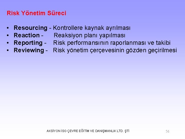 Risk Yönetim Süreci • • Resourcing - Kontrollere kaynak ayrılması Reaction - Reaksiyon planı