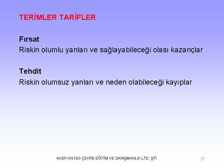 TERİMLER TARİFLER Fırsat Riskin olumlu yanları ve sağlayabileceği olası kazançlar Tehdit Riskin olumsuz yanları