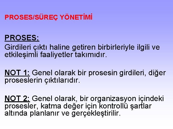 PROSES/SÜREÇ YÖNETİMİ PROSES; Girdileri çıktı haline getiren birbirleriyle ilgili ve etkileşimli faaliyetler takımıdır. NOT