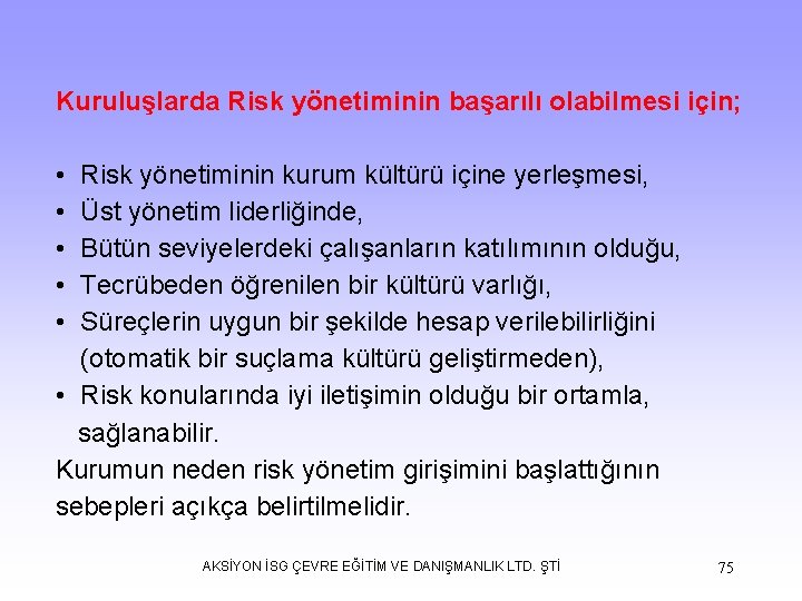 Kuruluşlarda Risk yönetiminin başarılı olabilmesi için; • • • Risk yönetiminin kurum kültürü içine