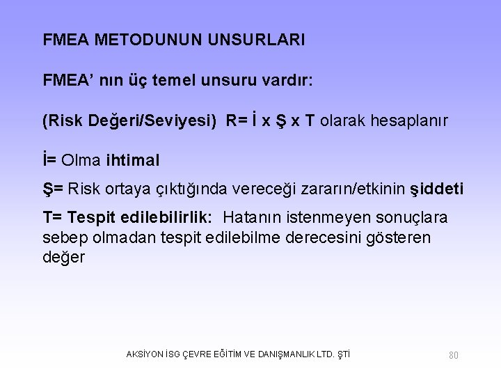 FMEA METODUNUN UNSURLARI FMEA’ nın üç temel unsuru vardır: (Risk Değeri/Seviyesi) R= İ x