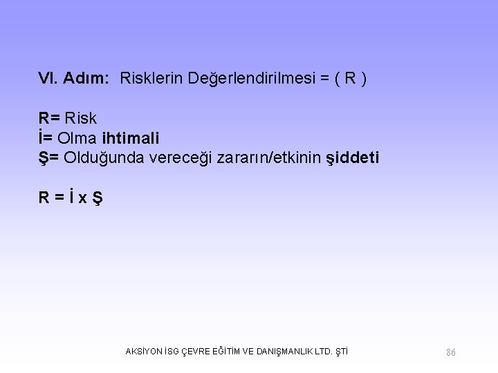 VI. Adım: Risklerin Değerlendirilmesi = ( R ) R= Risk İ= Olma ihtimali Ş=