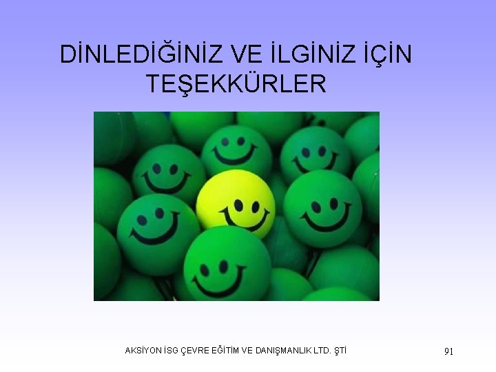 DİNLEDİĞİNİZ VE İLGİNİZ İÇİN TEŞEKKÜRLER AKSİYON İSG ÇEVRE EĞİTİM VE DANIŞMANLIK LTD. ŞTİ 91