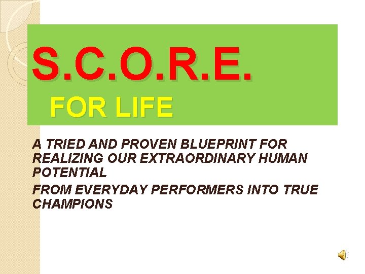 S. C. O. R. E. FOR LIFE A TRIED AND PROVEN BLUEPRINT FOR REALIZING