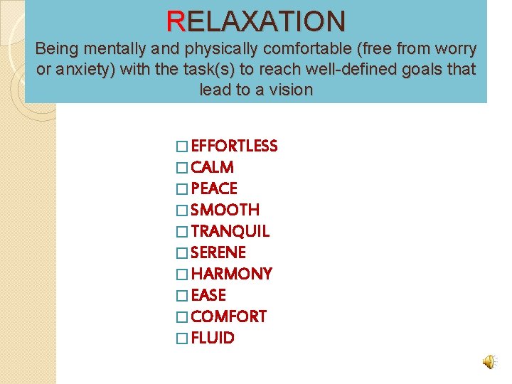 RELAXATION Being mentally and physically comfortable (free from worry or anxiety) with the task(s)