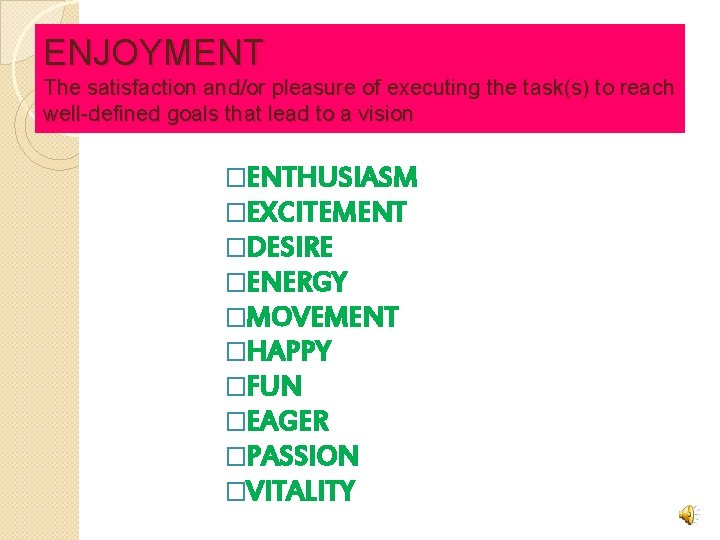 ENJOYMENT The satisfaction and/or pleasure of executing the task(s) to reach well-defined goals that