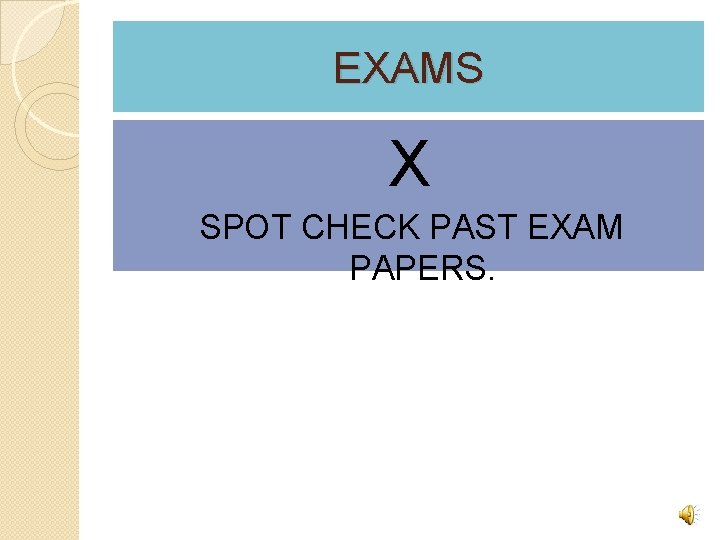 EXAMS X SPOT CHECK PAST EXAM PAPERS. 