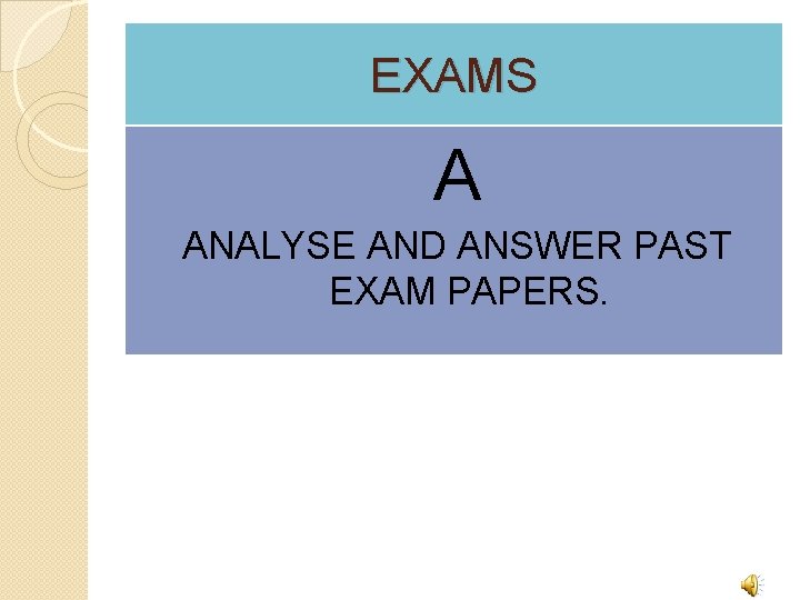 EXAMS A ANALYSE AND ANSWER PAST EXAM PAPERS. 