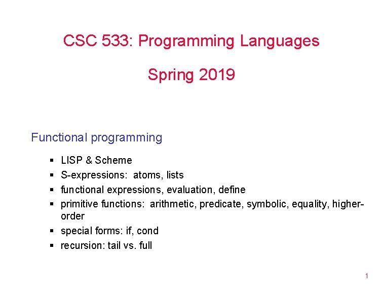 CSC 533: Programming Languages Spring 2019 Functional programming § § LISP & Scheme S-expressions: