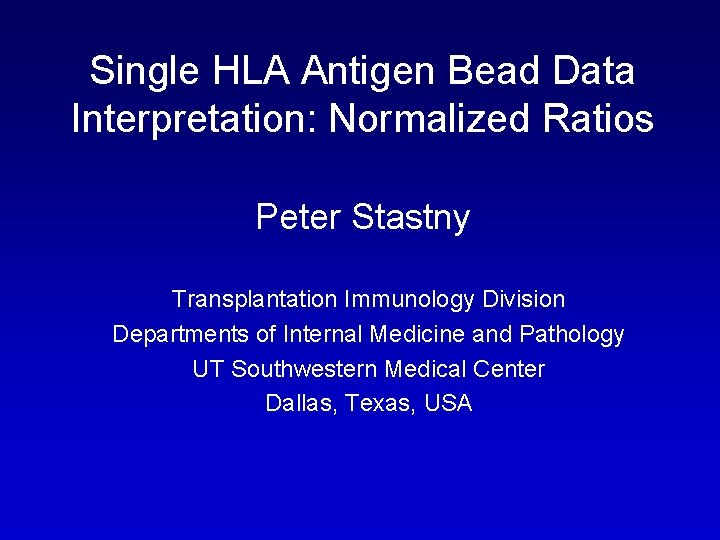 Single HLA Antigen Bead Data Interpretation: Normalized Ratios Peter Stastny Transplantation Immunology Division Departments