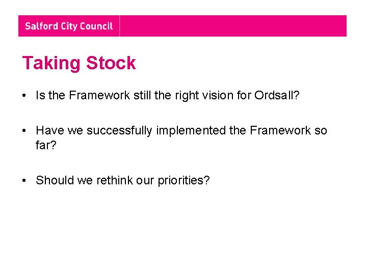 Taking Stock • Is the Framework still the right vision for Ordsall? • Have
