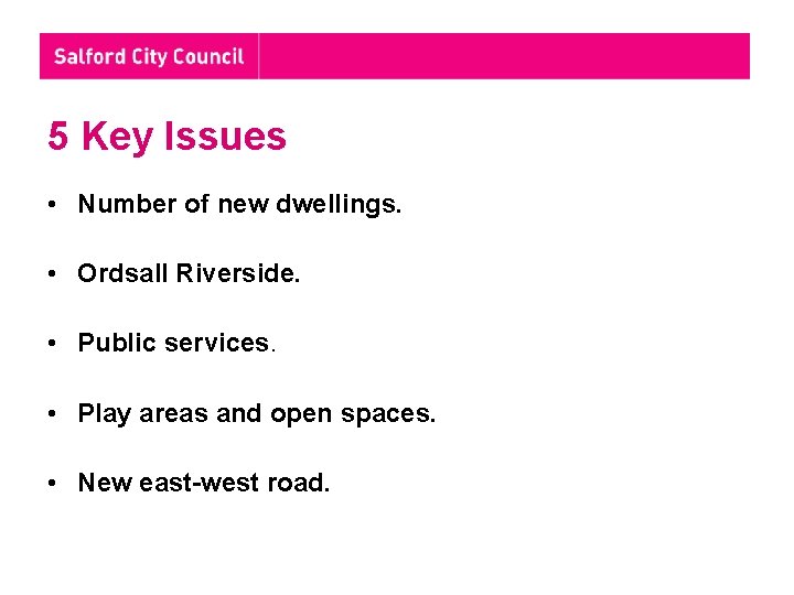 5 Key Issues • Number of new dwellings. • Ordsall Riverside. • Public services.