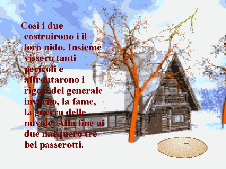 Così i due costruirono i il loro nido. Insieme vissero tanti pericoli e affrontarono