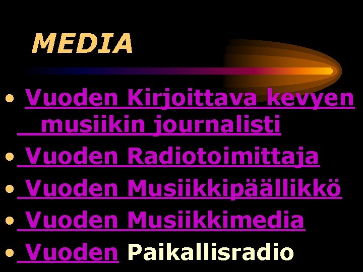 MEDIA • Vuoden Kirjoittava kevyen musiikin journalisti • Vuoden Radiotoimittaja • Vuoden Musiikkipäällikkö •