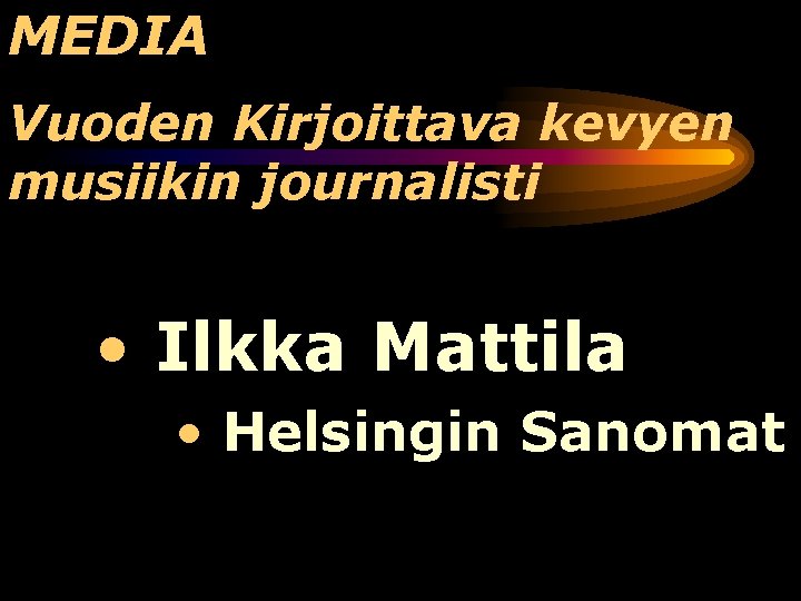 MEDIA Vuoden Kirjoittava kevyen musiikin journalisti • Ilkka Mattila • Helsingin Sanomat 
