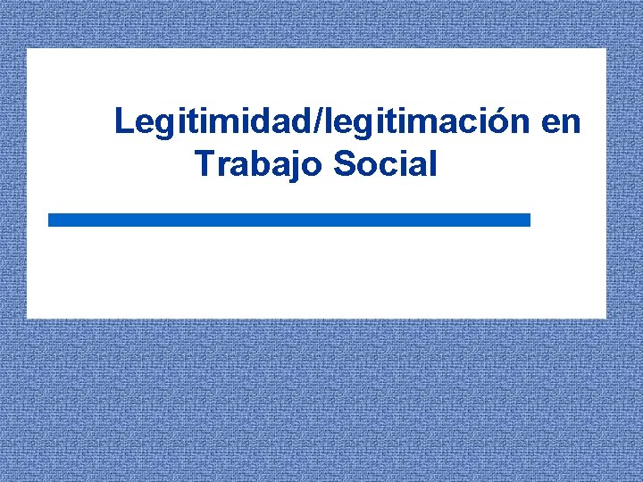 Legitimidad/legitimación en Trabajo Social 