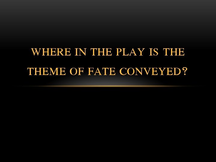 WHERE IN THE PLAY IS THEME OF FATE CONVEYED? 