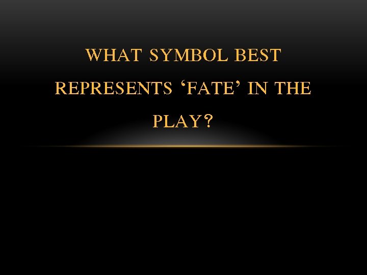 WHAT SYMBOL BEST REPRESENTS ‘FATE’ IN THE PLAY? 