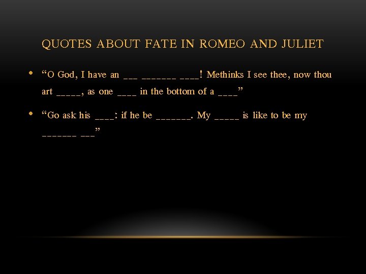 QUOTES ABOUT FATE IN ROMEO AND JULIET • “O God, I have an _______!