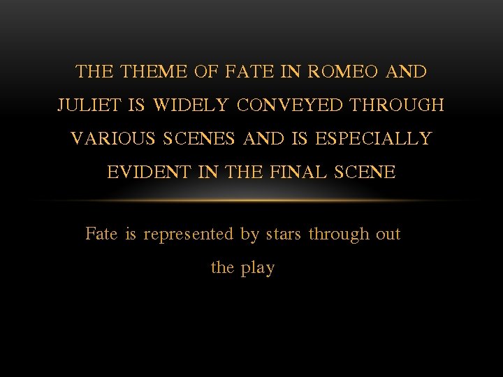 THE THEME OF FATE IN ROMEO AND JULIET IS WIDELY CONVEYED THROUGH VARIOUS SCENES