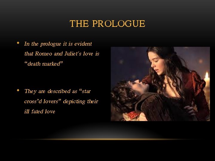 THE PROLOGUE • In the prologue it is evident that Romeo and Juliet's love