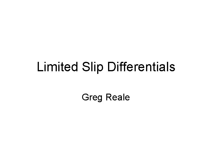 Limited Slip Differentials Greg Reale 
