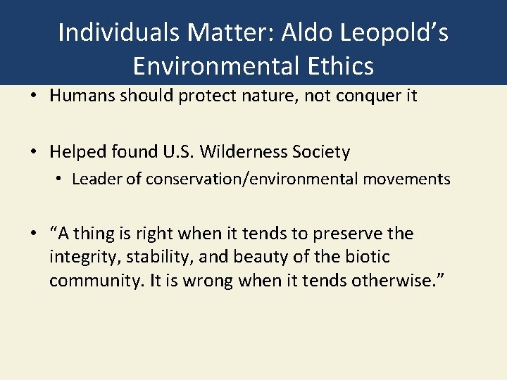 Individuals Matter: Aldo Leopold’s Environmental Ethics • Humans should protect nature, not conquer it