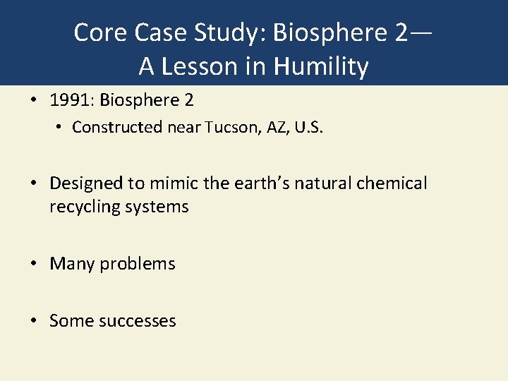 Core Case Study: Biosphere 2— A Lesson in Humility • 1991: Biosphere 2 •