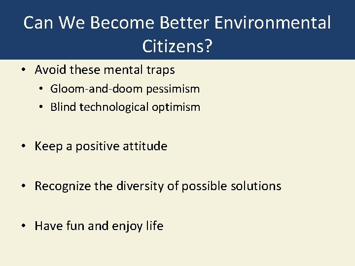 Can We Become Better Environmental Citizens? • Avoid these mental traps • Gloom-and-doom pessimism