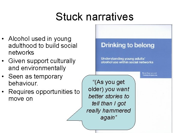 Stuck narratives • Alcohol used in young adulthood to build social networks • Given