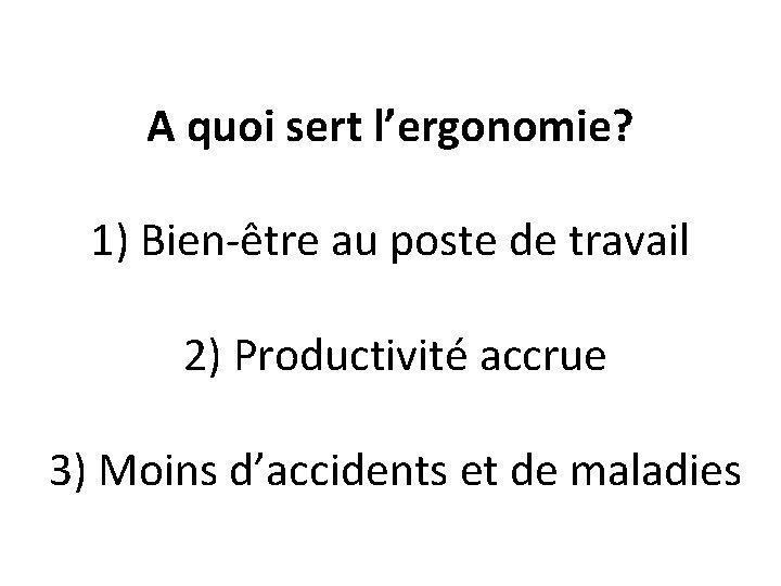 A quoi sert l’ergonomie? 1) Bien-être au poste de travail 2) Productivité accrue 3)