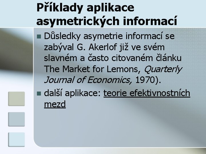 Příklady aplikace asymetrických informací Důsledky asymetrie informací se zabýval G. Akerlof již ve svém