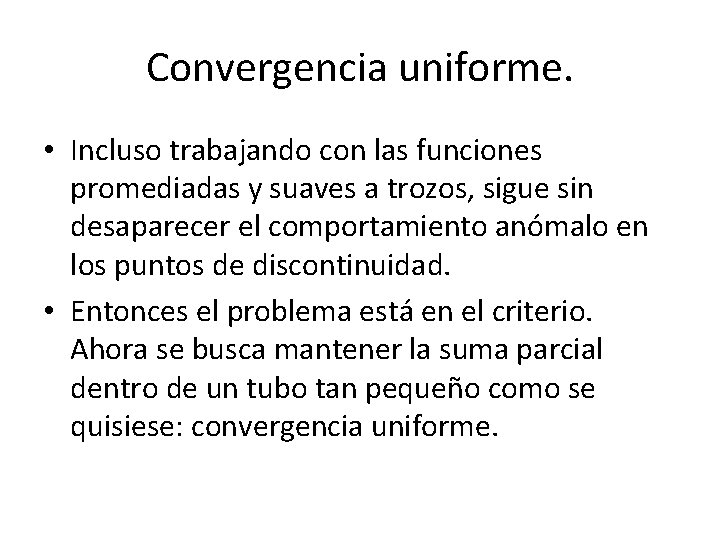 Convergencia uniforme. • Incluso trabajando con las funciones promediadas y suaves a trozos, sigue