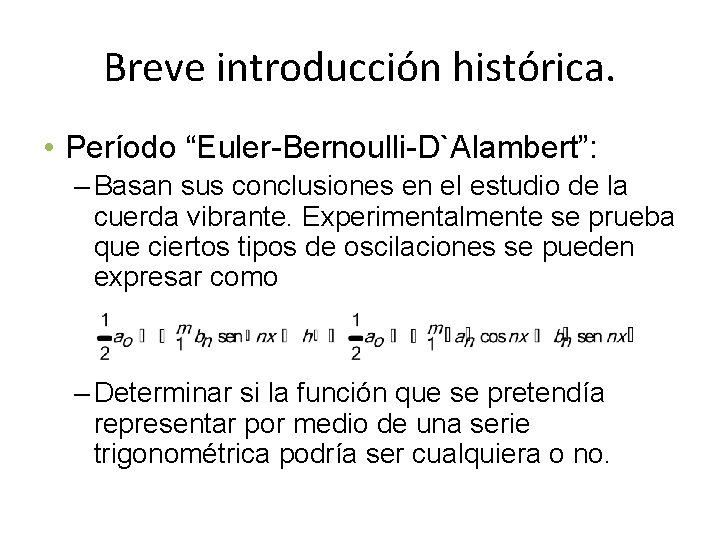 Breve introducción histórica. • Período “Euler-Bernoulli-D`Alambert”: – Basan sus conclusiones en el estudio de