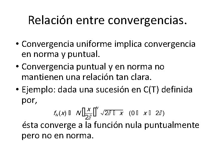 Relación entre convergencias. • Convergencia uniforme implica convergencia en norma y puntual. • Convergencia