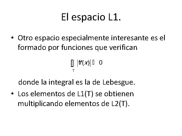 El espacio L 1. • Otro espacio especialmente interesante es el formado por funciones