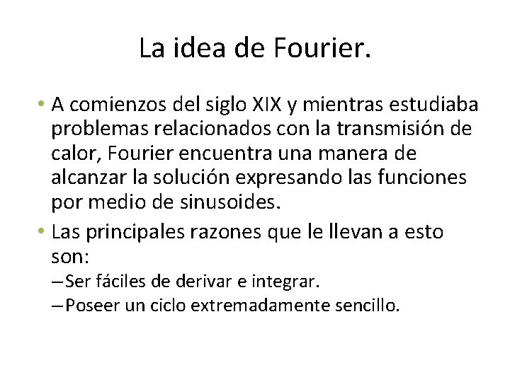 La idea de Fourier. • A comienzos del siglo XIX y mientras estudiaba problemas